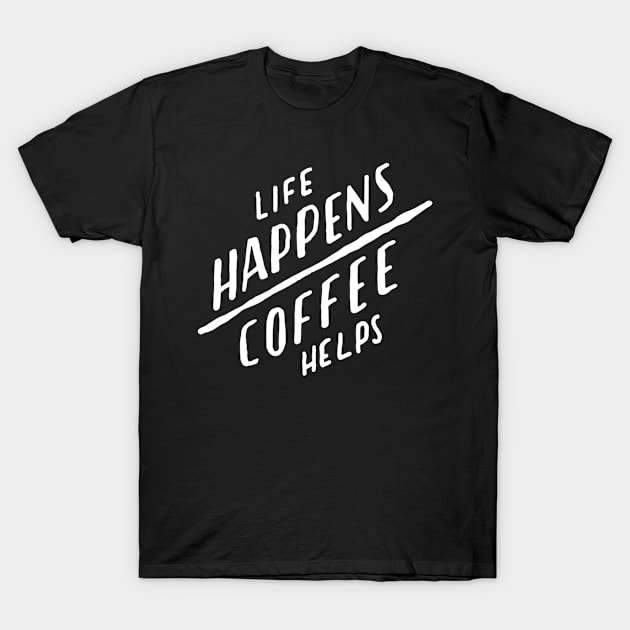 Life happens coffee helps T-Shirt by WordFandom